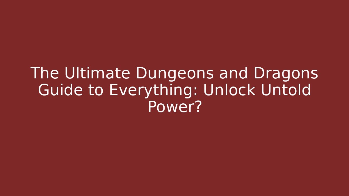 The Ultimate Dungeons and Dragons Guide to Everything: Unlock Untold Power?