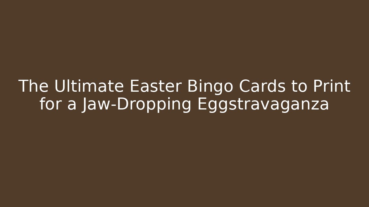 The Ultimate Easter Bingo Cards to Print for a Jaw-Dropping Eggstravaganza