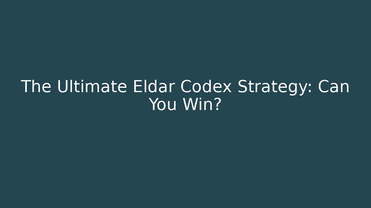The Ultimate Eldar Codex Strategy: Can You Win?