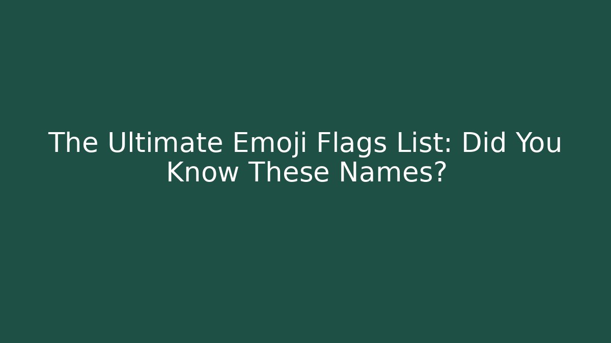 The Ultimate Emoji Flags List: Did You Know These Names?