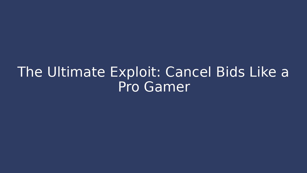 The Ultimate Exploit: Cancel Bids Like a Pro Gamer