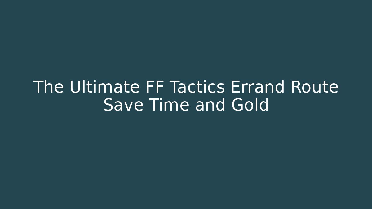 The Ultimate FF Tactics Errand Route Save Time and Gold