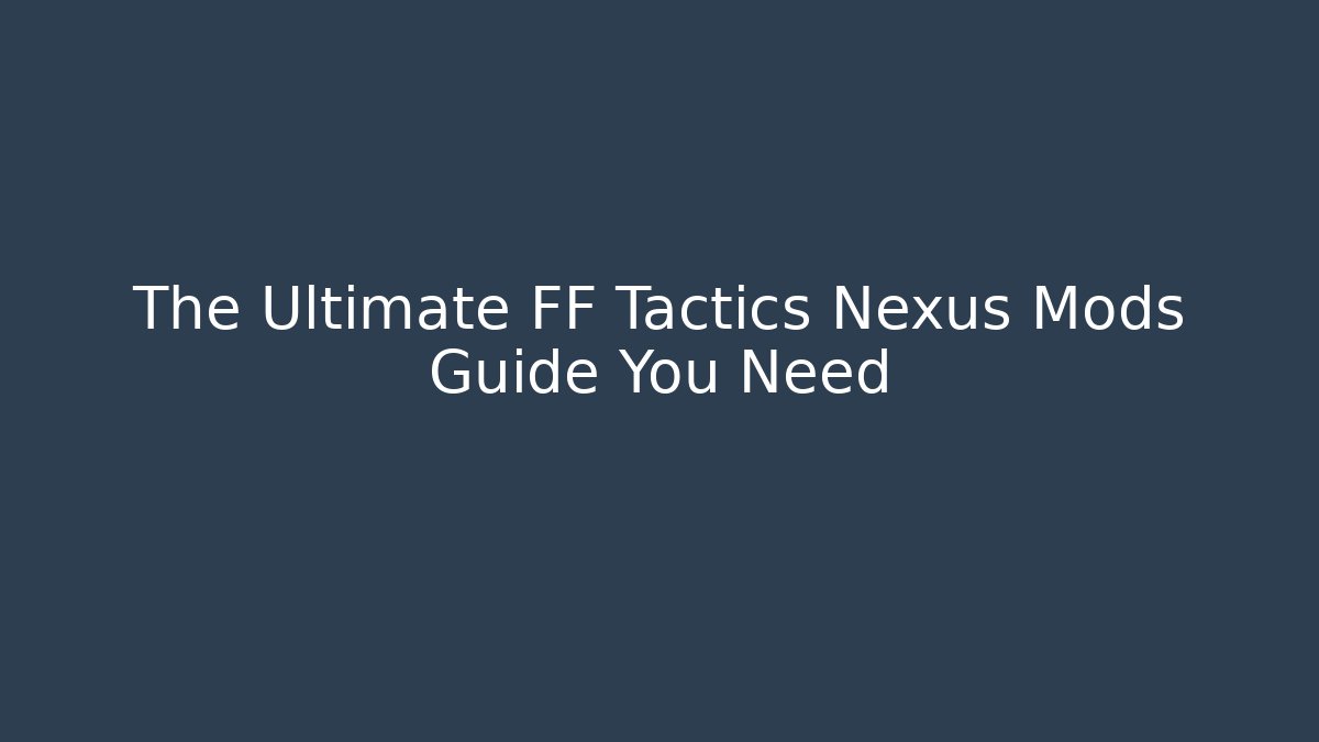 The Ultimate FF Tactics Nexus Mods Guide You Need - Método de Aprovação