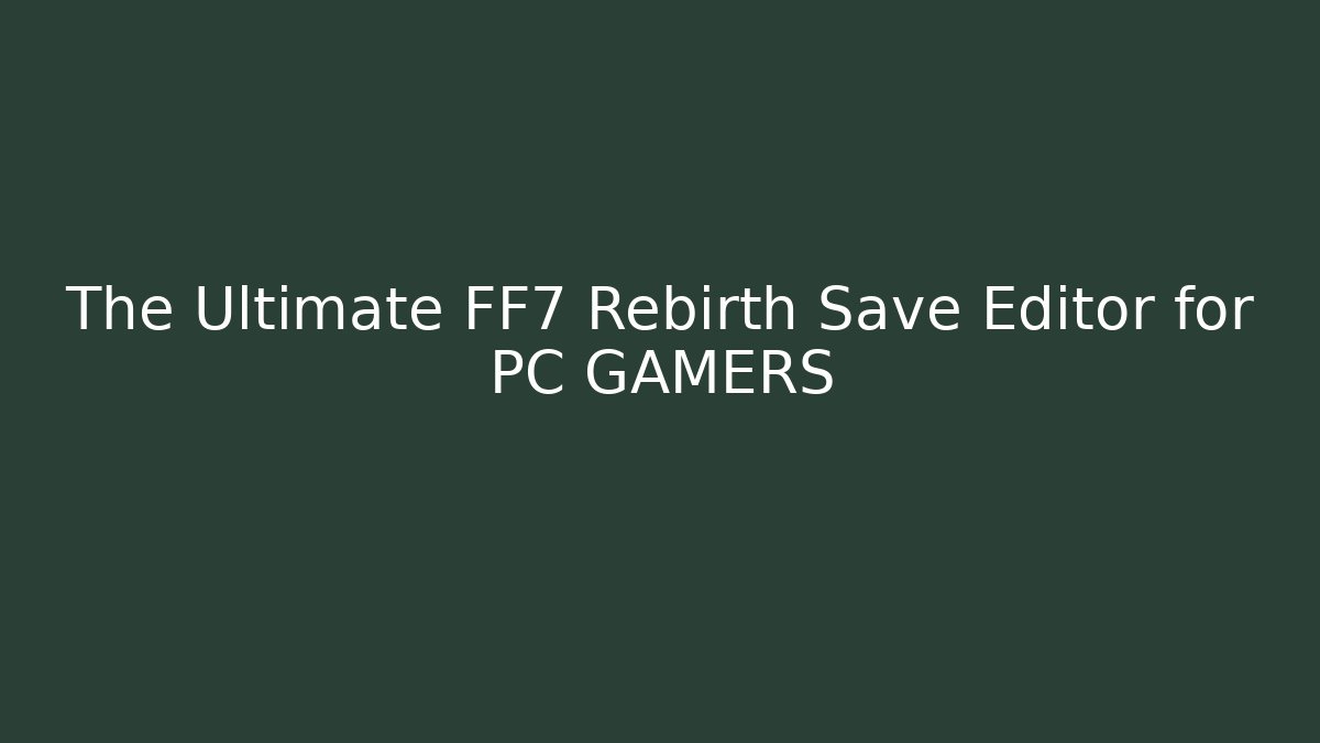 The Ultimate FF7 Rebirth Save Editor for PC GAMERS