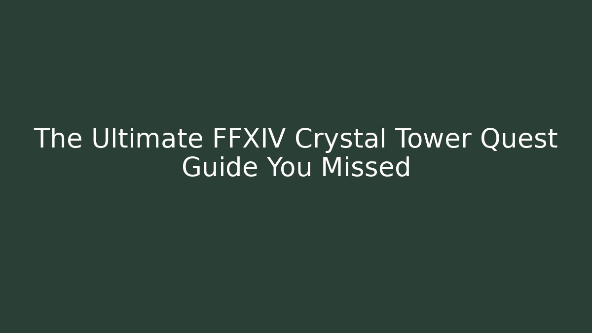 The Ultimate FFXIV Crystal Tower Quest Guide You Missed