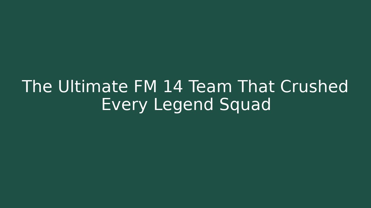 The Ultimate FM 14 Team That Crushed Every Legend Squad