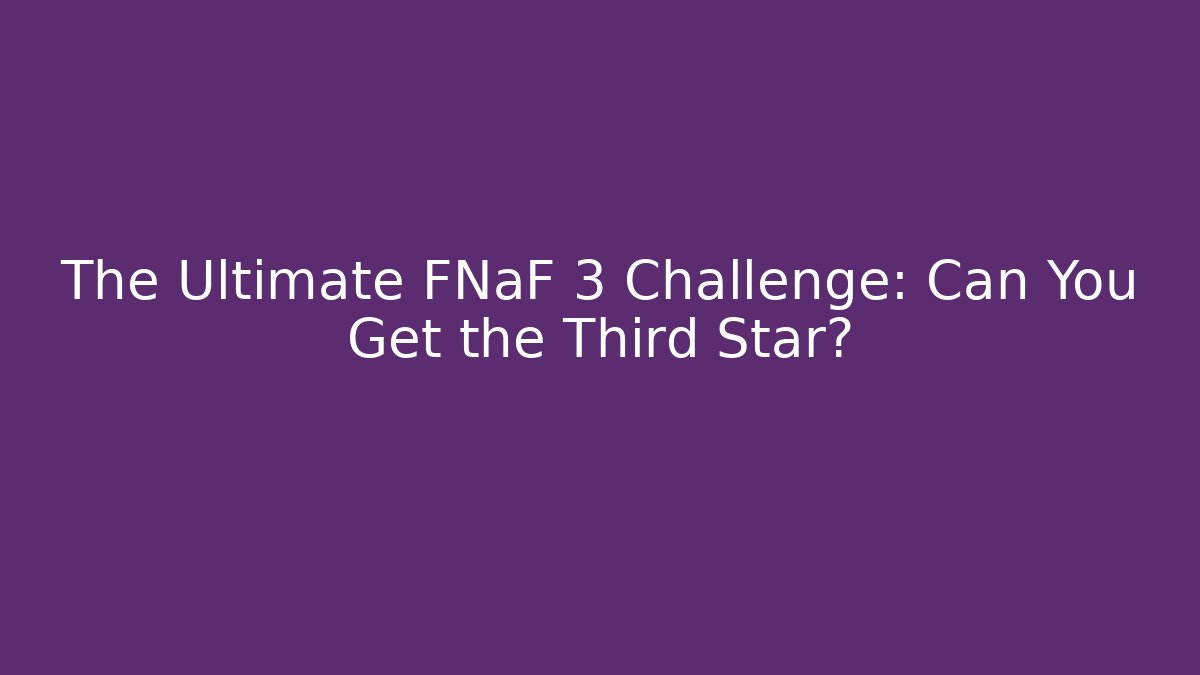The Ultimate FNaF 3 Challenge: Can You Get the Third Star?