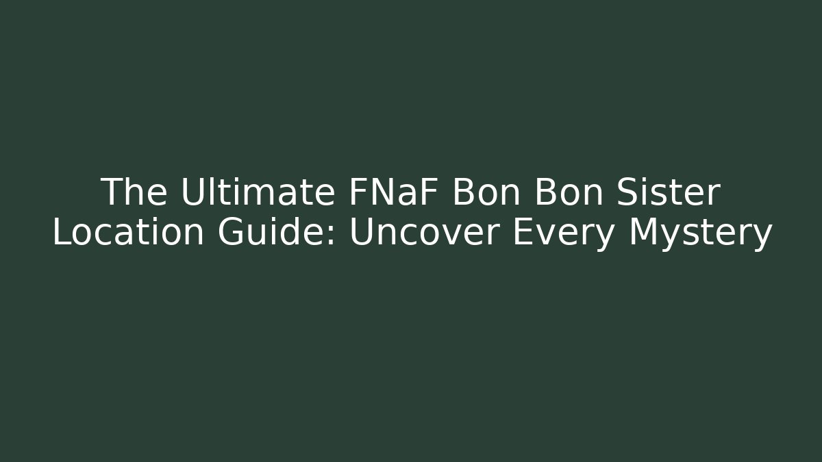 The Ultimate FNaF Bon Bon Sister Location Guide: Uncover Every Mystery - Método de Aprovação