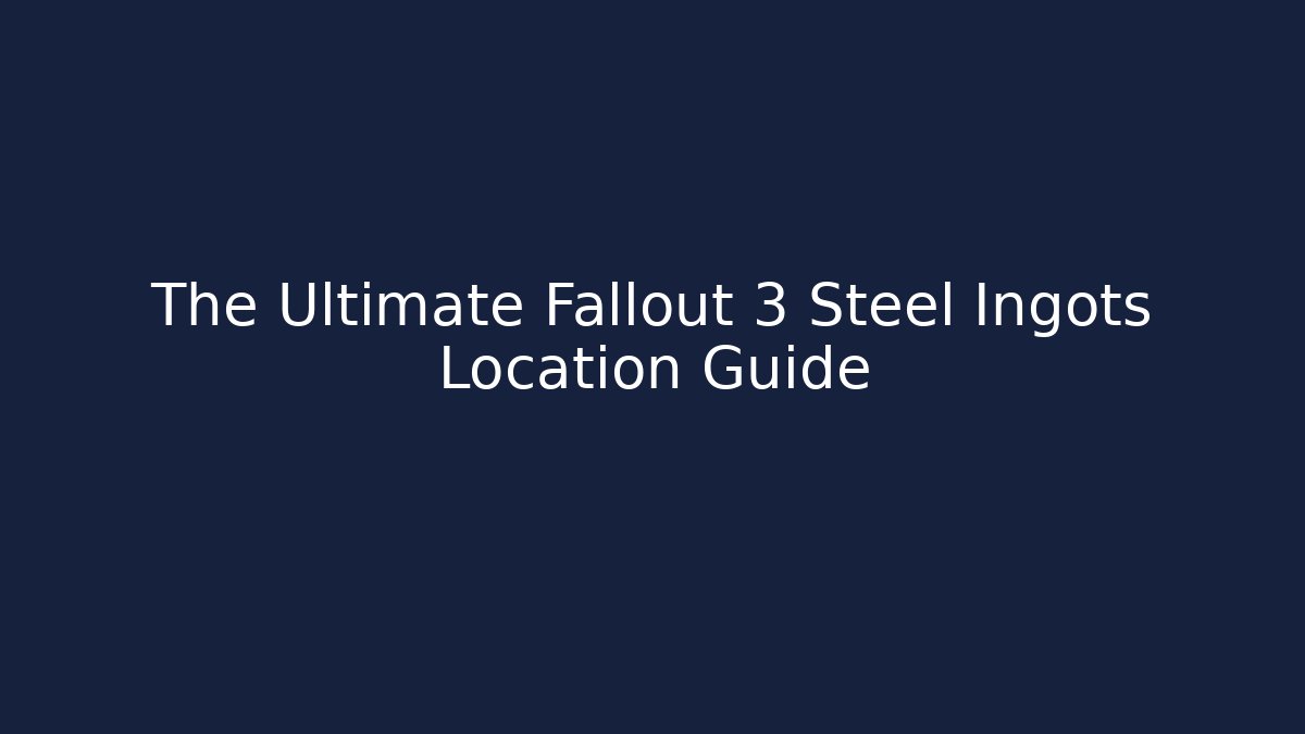 The Ultimate Fallout 3 Steel Ingots Location Guide