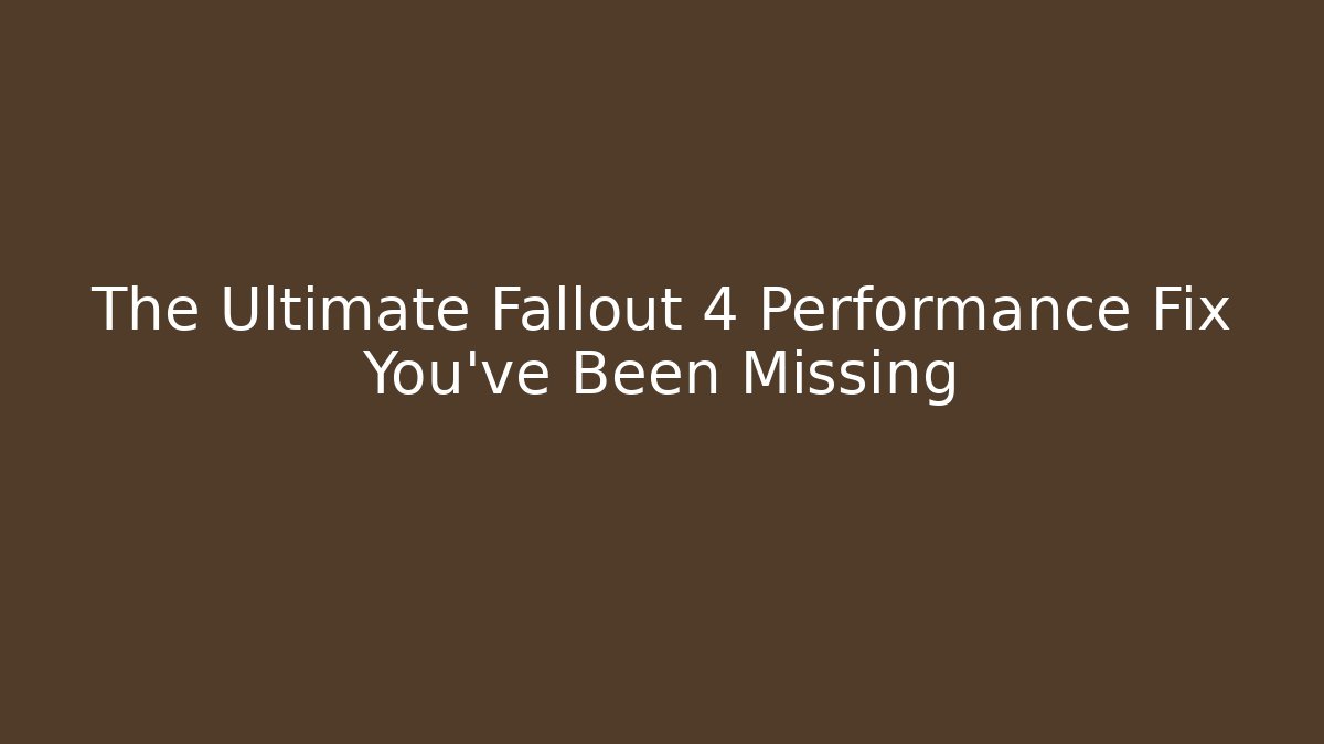 The Ultimate Fallout 4 Performance Fix You’ve Been Missing - Método de Aprovação