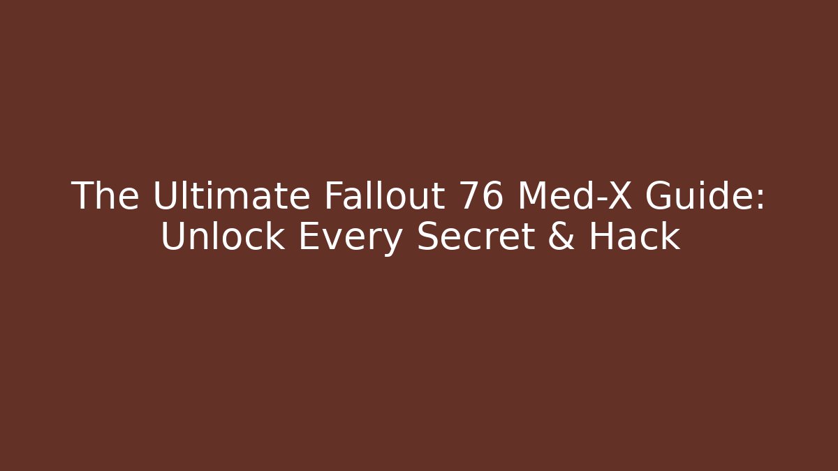 The Ultimate Fallout 76 Med-X Guide: Unlock Every Secret & Hack