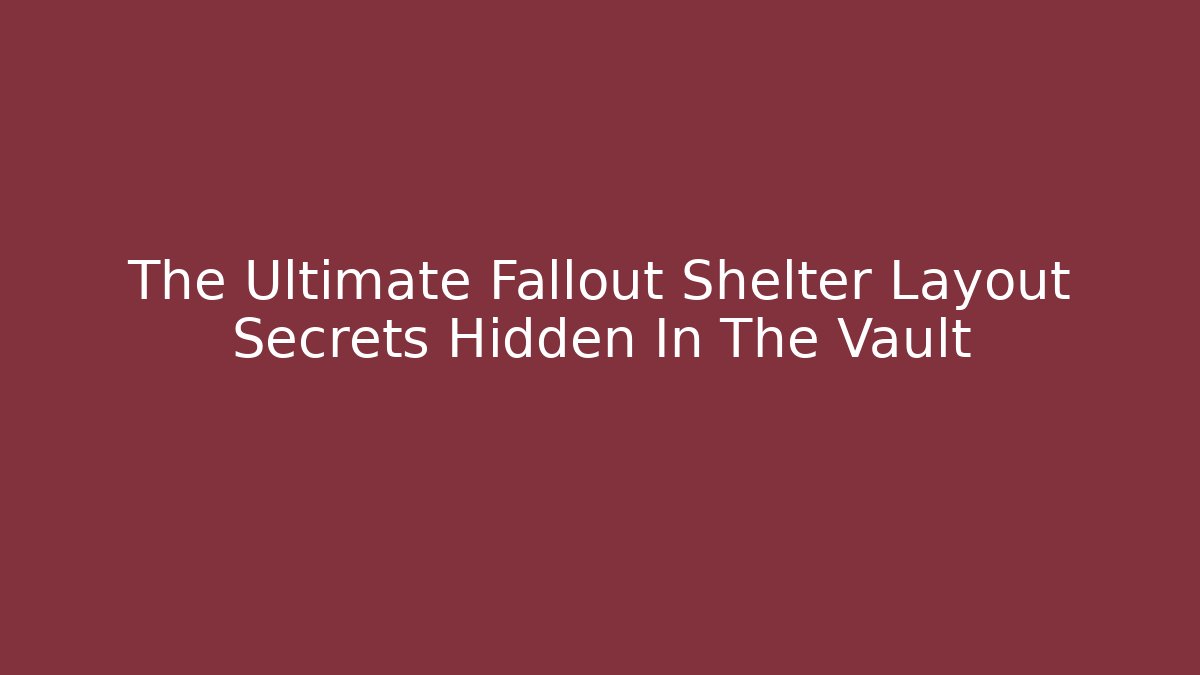 The Ultimate Fallout Shelter Layout Secrets Hidden In The Vault