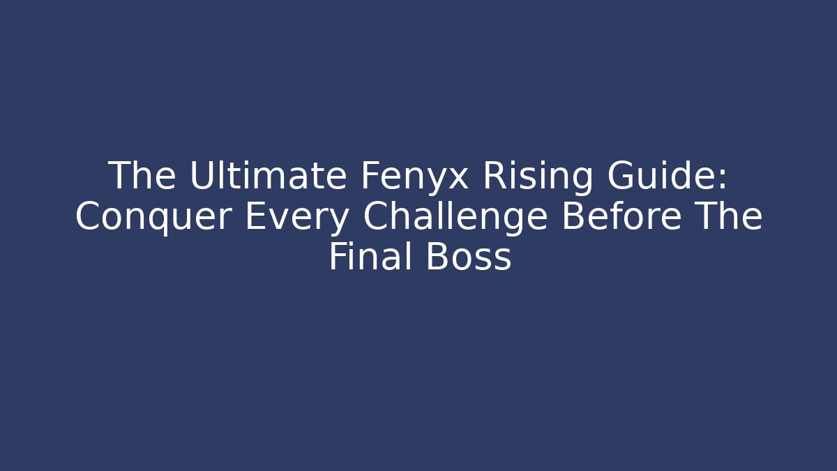 The Ultimate Fenyx Rising Guide: Conquer Every Challenge Before The Final Boss