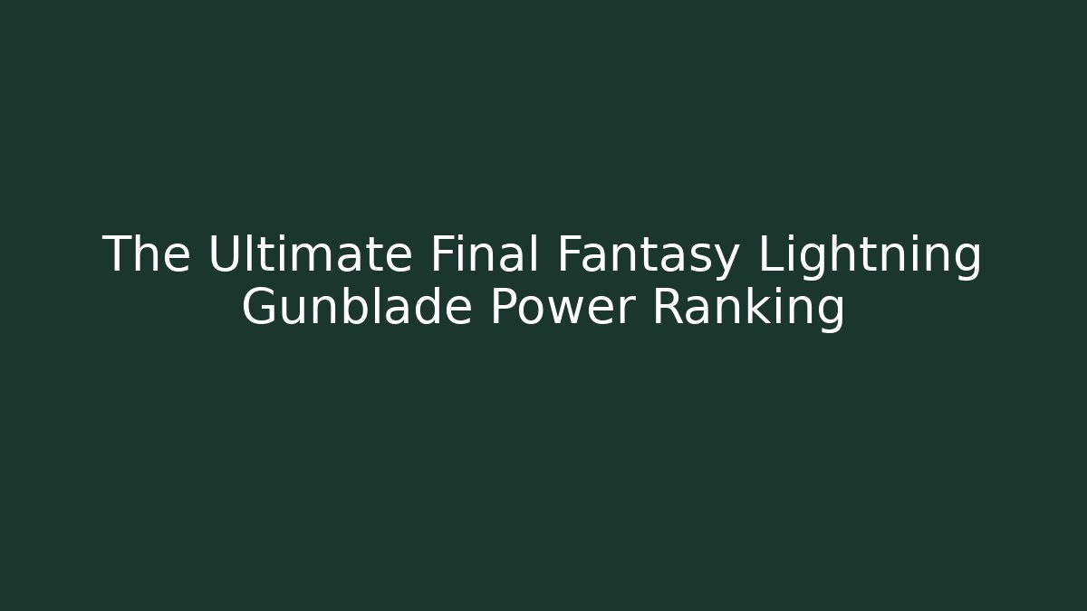 The Ultimate Final Fantasy Lightning Gunblade Power Ranking - Método de Aprovação