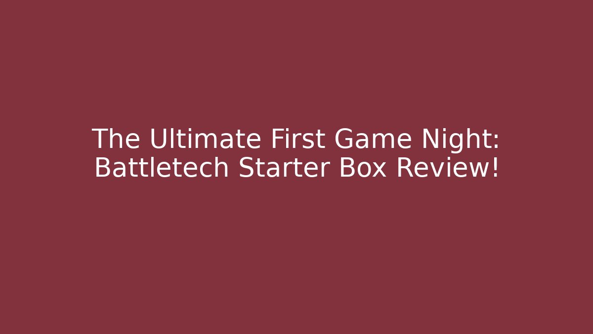 The Ultimate First Game Night: Battletech Starter Box Review!