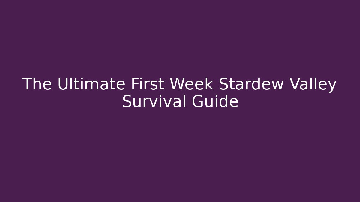 The Ultimate First Week Stardew Valley Survival Guide