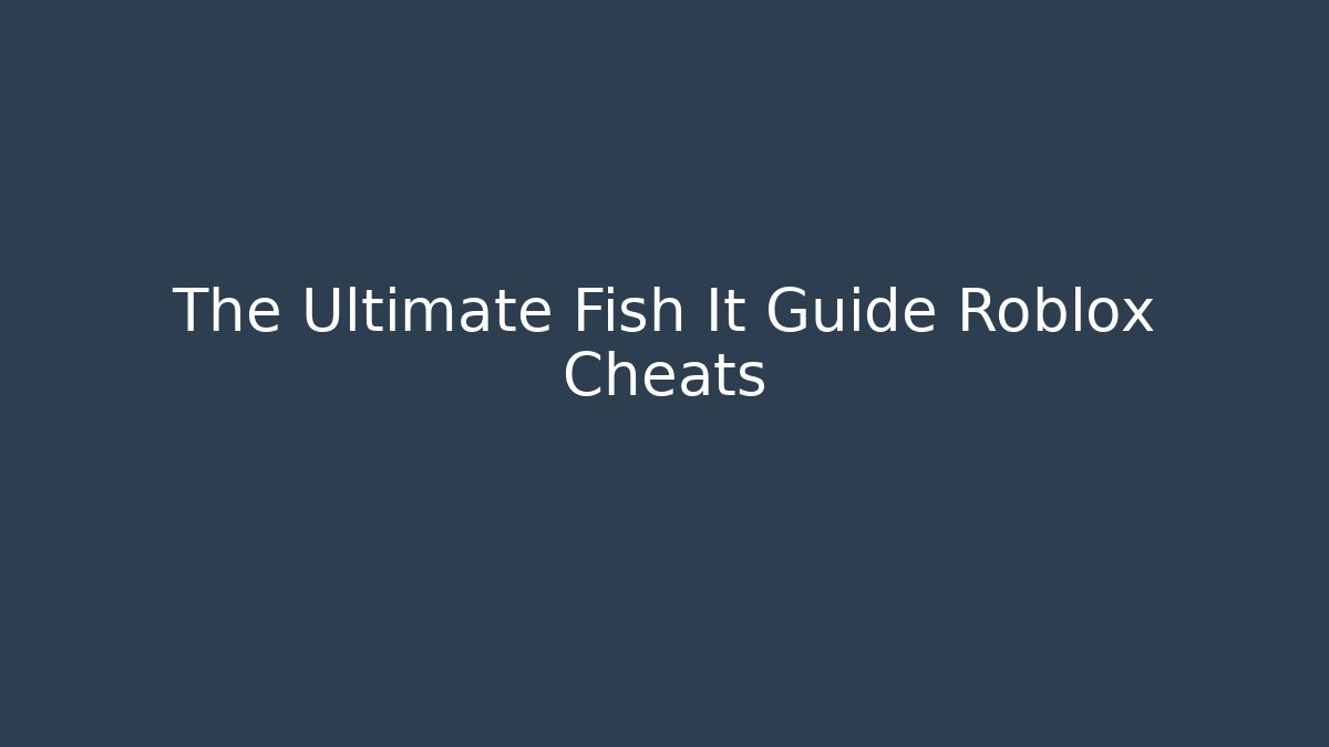 The Ultimate Fish It Guide Roblox Cheats