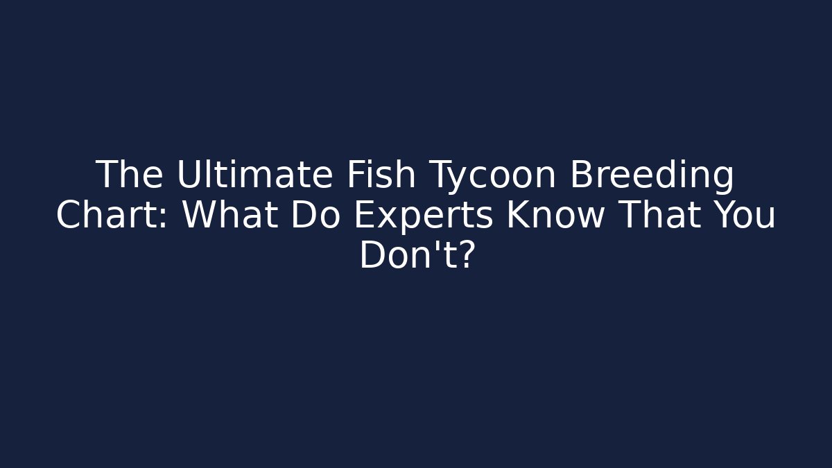 The Ultimate Fish Tycoon Breeding Chart: What Do Experts Know That You Don't? - Método de Aprovação