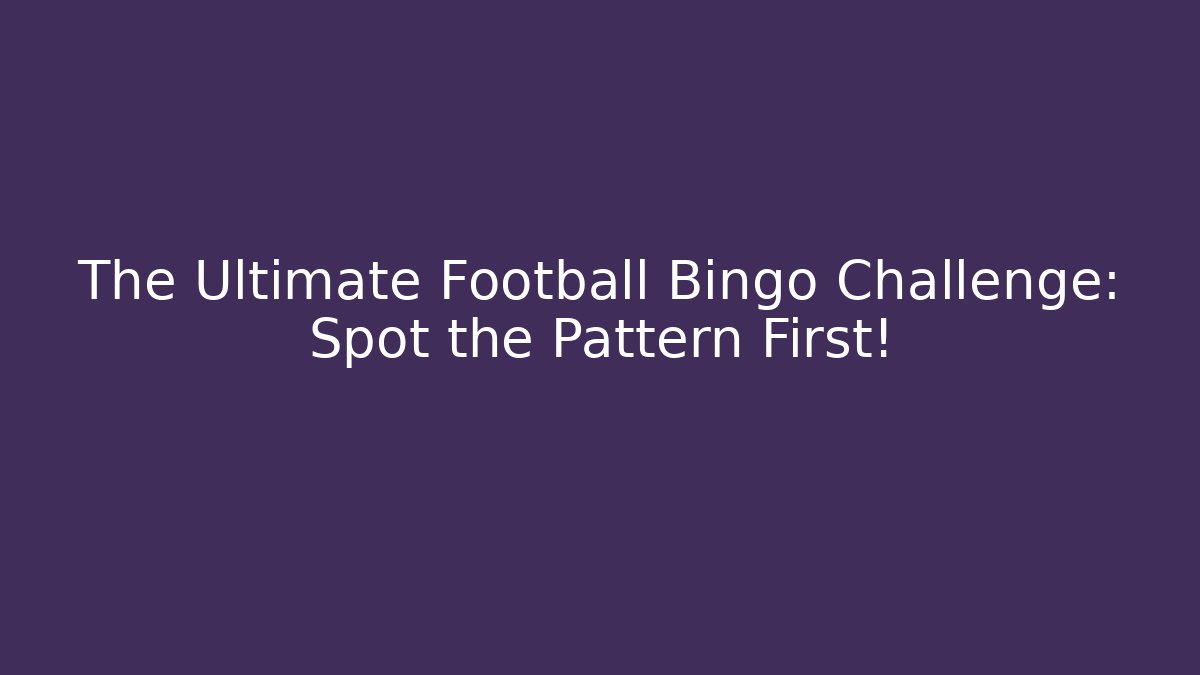 The Ultimate Football Bingo Challenge: Spot the Pattern First!