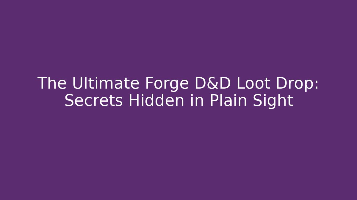 The Ultimate Forge D&D Loot Drop: Secrets Hidden in Plain Sight