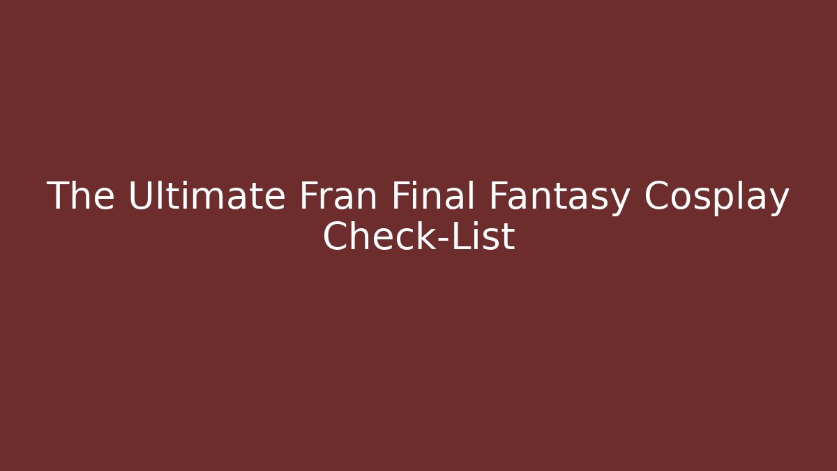 The Ultimate Fran Final Fantasy Cosplay Check-List - Método de Aprovação