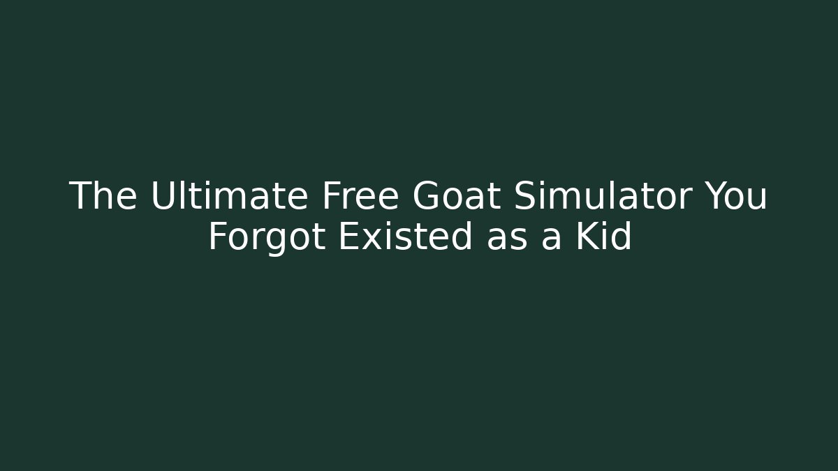The Ultimate Free Goat Simulator You Forgot Existed as a Kid