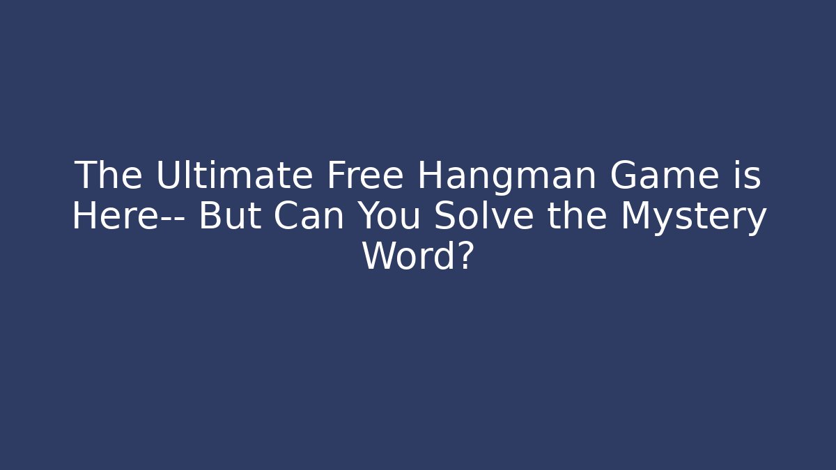 The Ultimate Free Hangman Game is Here— But Can You Solve the Mystery Word?