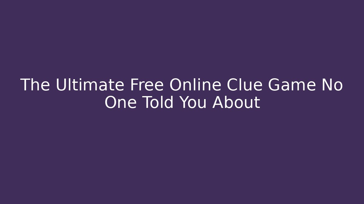The Ultimate Free Online Clue Game No One Told You About