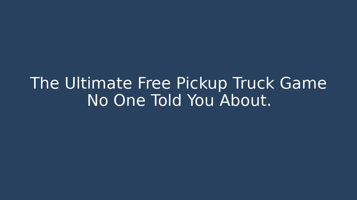The Ultimate Free Pickup Truck Game No One Told You About.