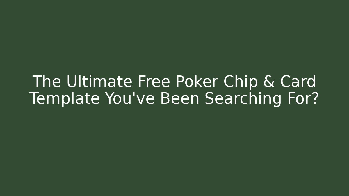 The Ultimate Free Poker Chip & Card Template You've Been Searching For?