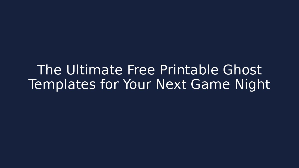 The Ultimate Free Printable Ghost Templates for Your Next Game Night