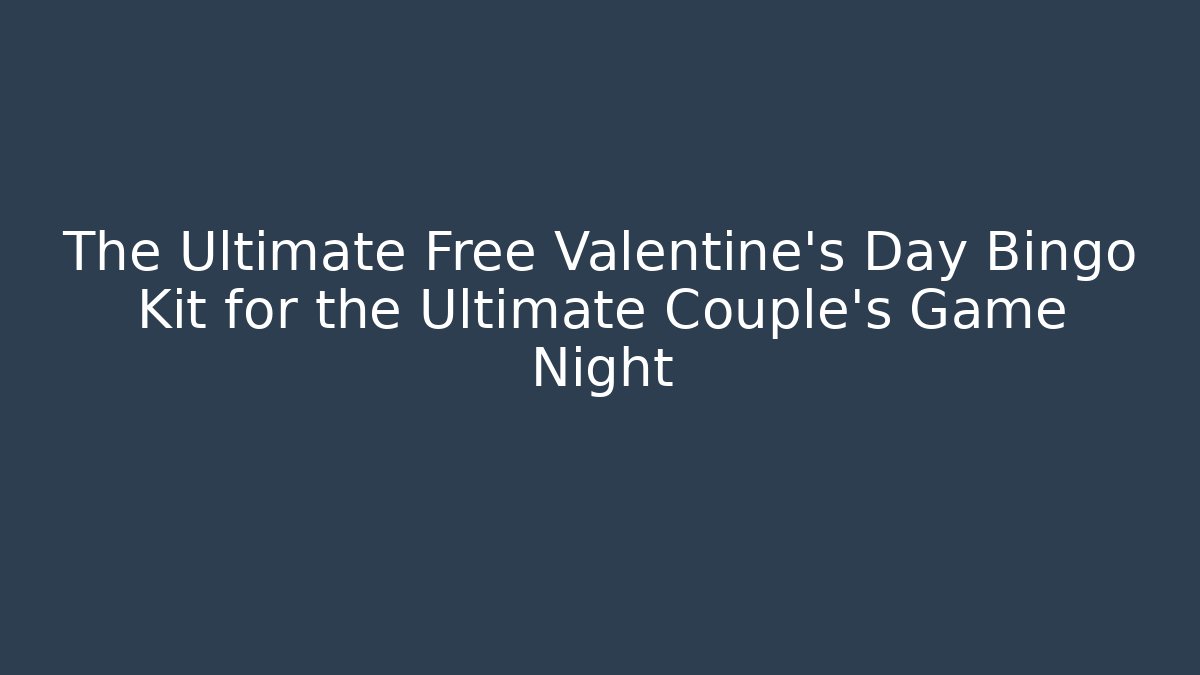 The Ultimate Free Valentine's Day Bingo Kit for the Ultimate Couple's Game Night