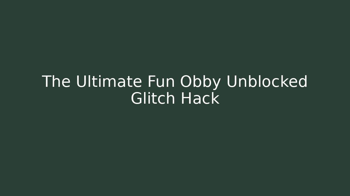 The Ultimate Fun Obby Unblocked Glitch Hack