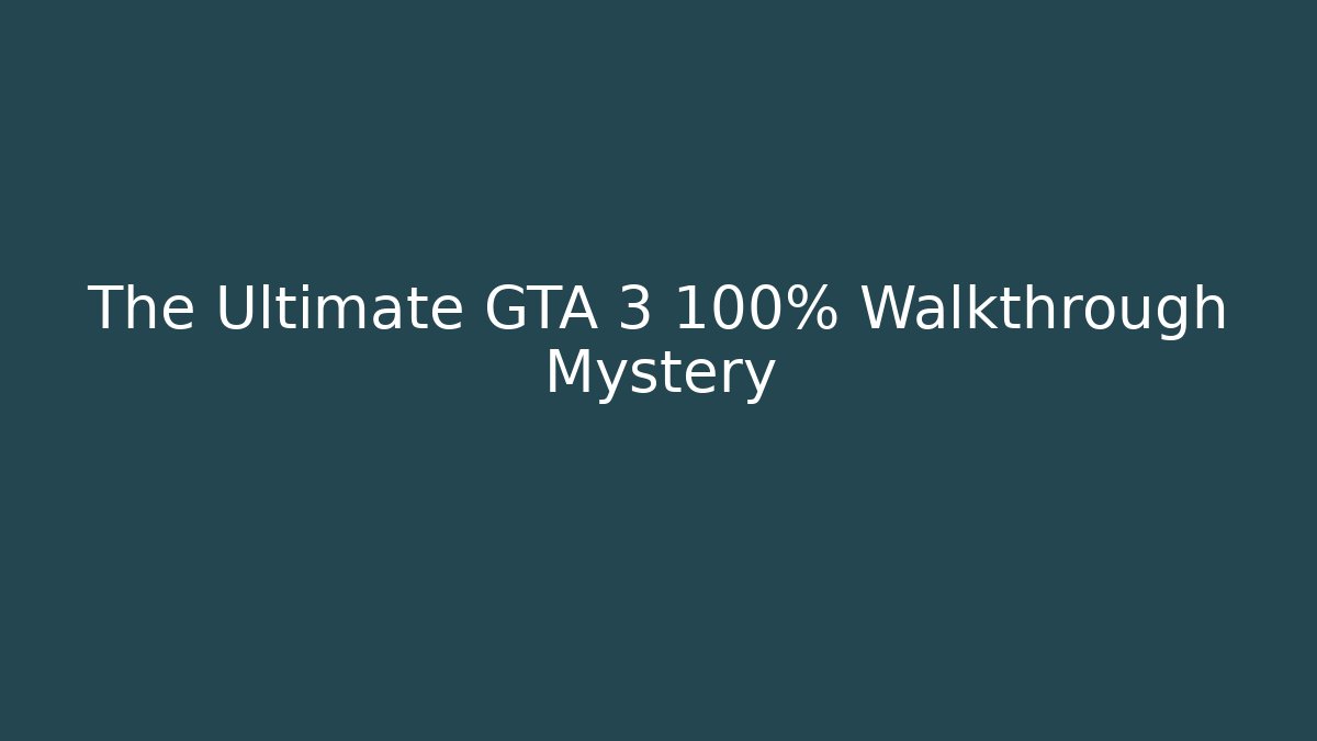 The Ultimate GTA 3 100% Walkthrough Mystery