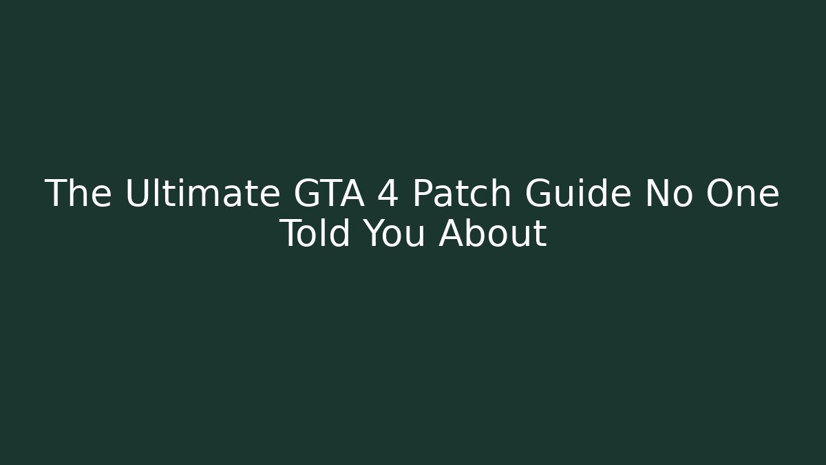 The Ultimate GTA 4 Patch Guide No One Told You About