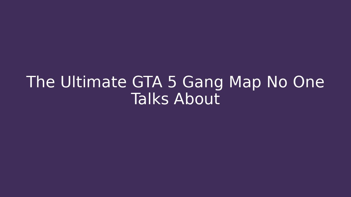 The Ultimate GTA 5 Gang Map No One Talks About