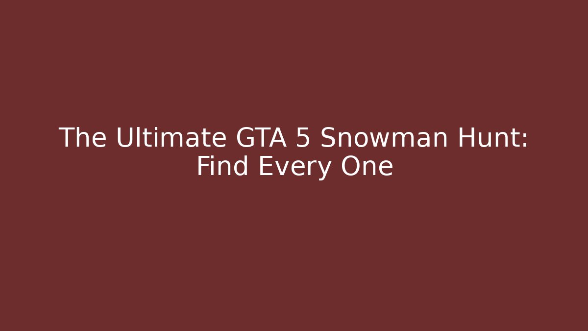 The Ultimate GTA 5 Snowman Hunt: Find Every One - Método de Aprovação
