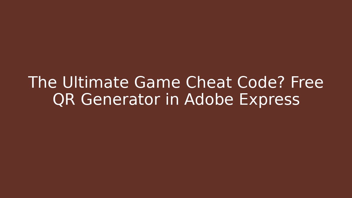 The Ultimate Game Cheat Code? Free QR Generator in Adobe Express