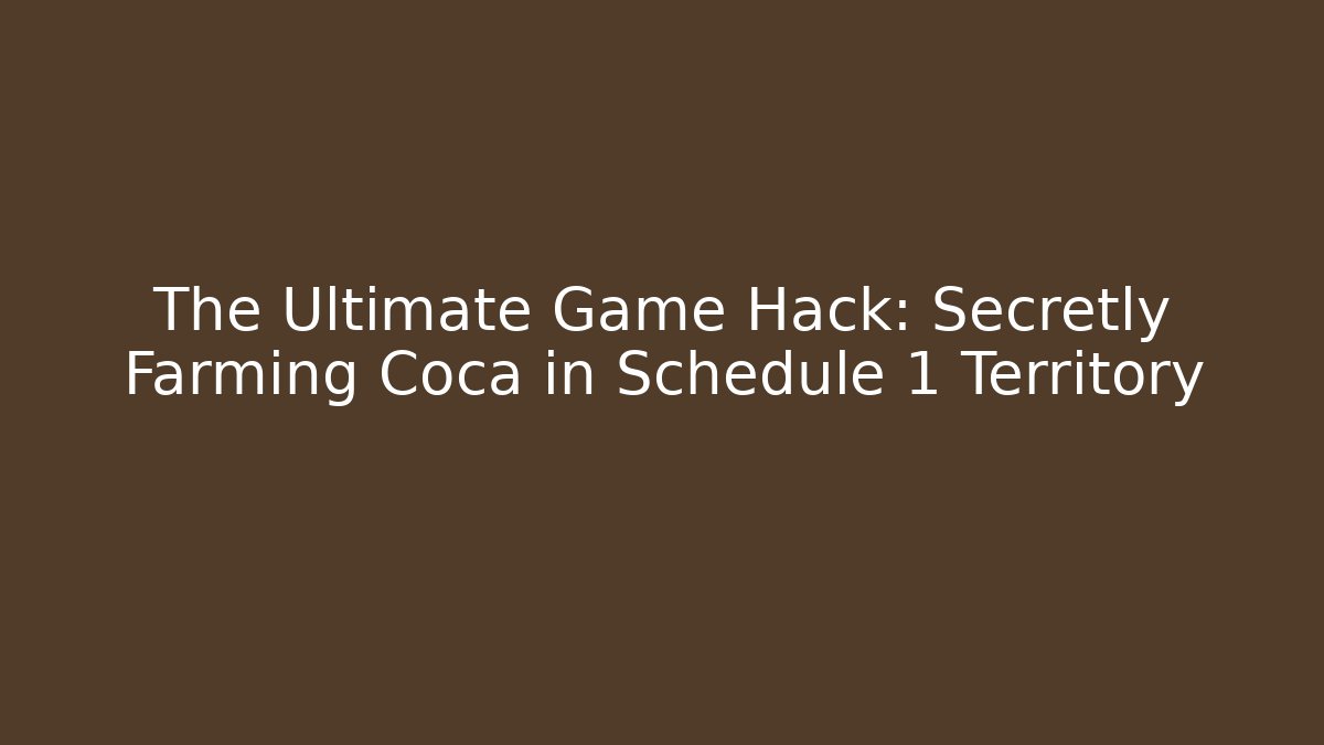 The Ultimate Game Hack: Secretly Farming Coca in Schedule 1 Territory