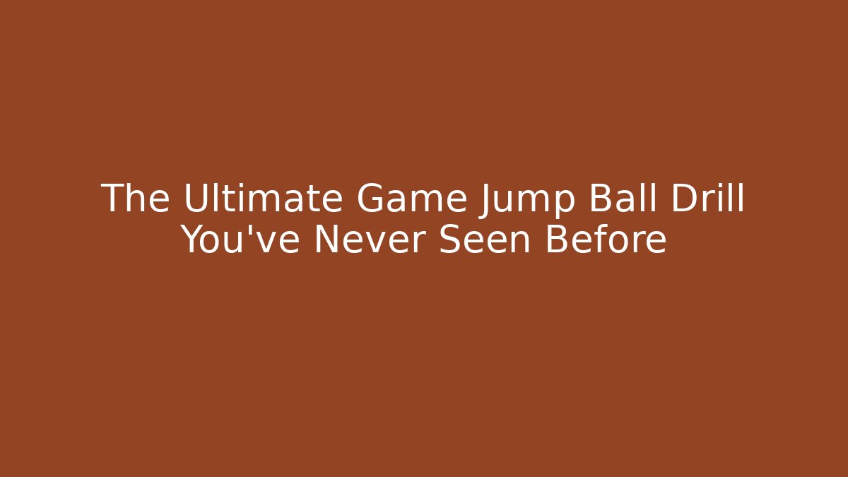 The Ultimate Game Jump Ball Drill You’ve Never Seen Before