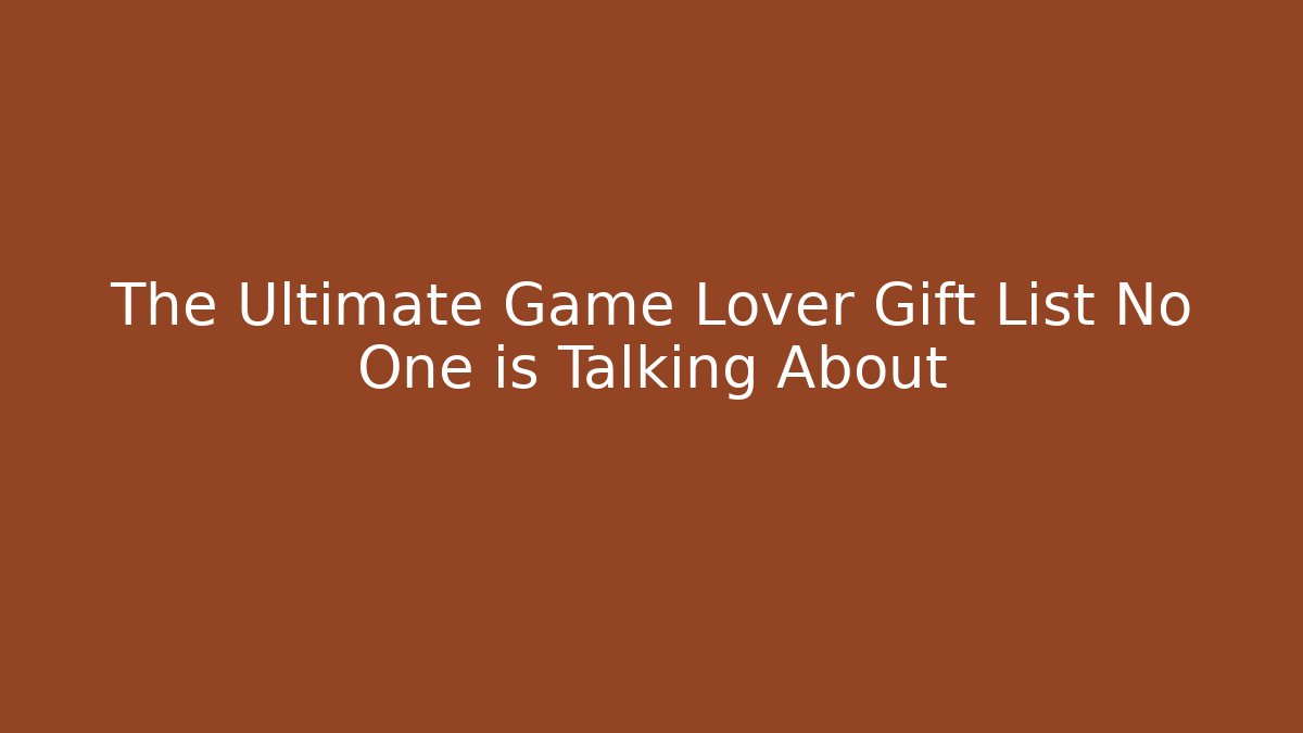 The Ultimate Game Lover Gift List No One is Talking About - Método de Aprovação