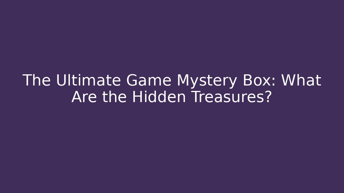 The Ultimate Game Mystery Box: What Are the Hidden Treasures? - Método de Aprovação