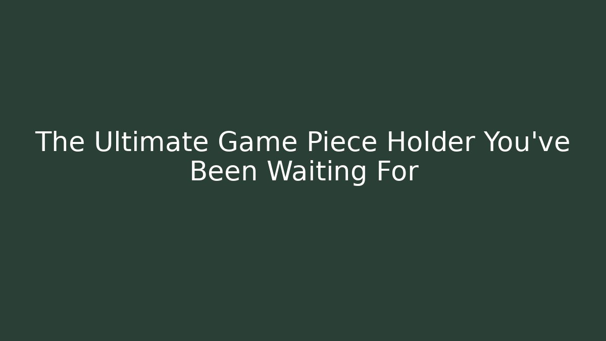 The Ultimate Game Piece Holder You've Been Waiting For