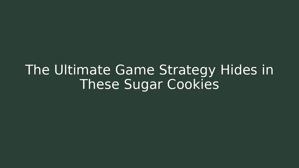 The Ultimate Game Strategy Hides in These Sugar Cookies