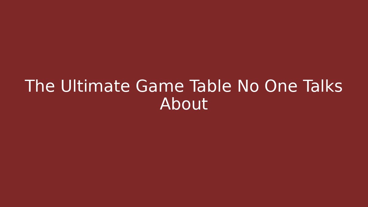 The Ultimate Game Table No One Talks About