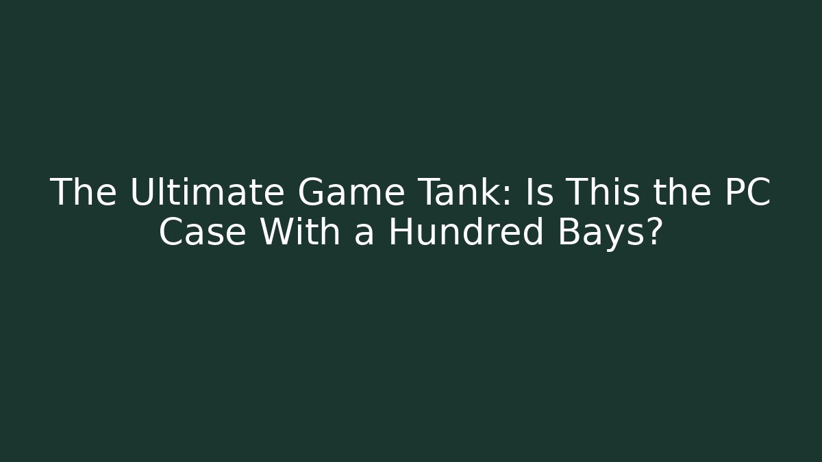 The Ultimate Game Tank: Is This the PC Case With a Hundred Bays? - Método de Aprovação
