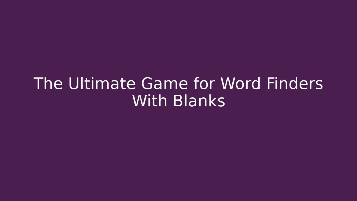 The Ultimate Game for Word Finders With Blanks