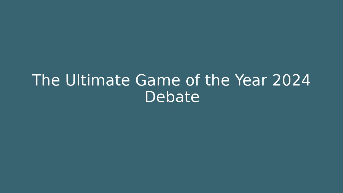 The Ultimate Game of the Year 2024 Debate