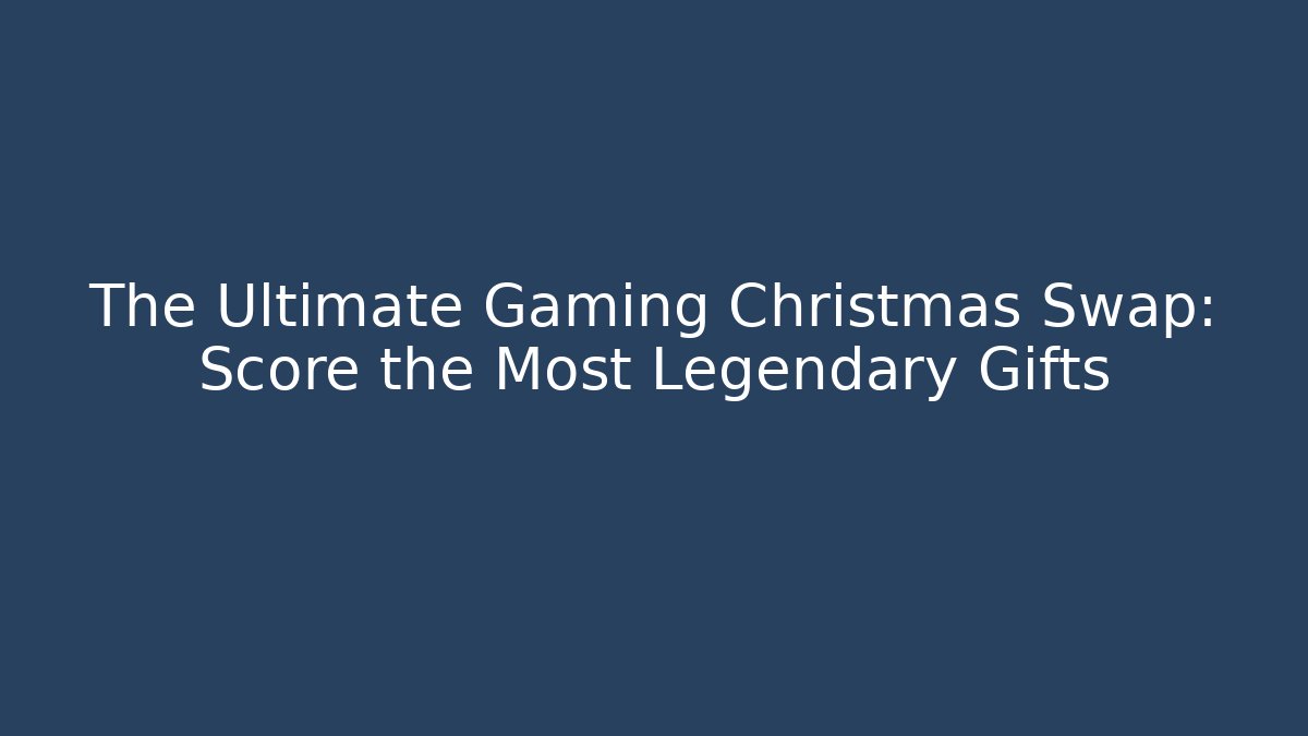 The Ultimate Gaming Christmas Swap: Score the Most Legendary Gifts