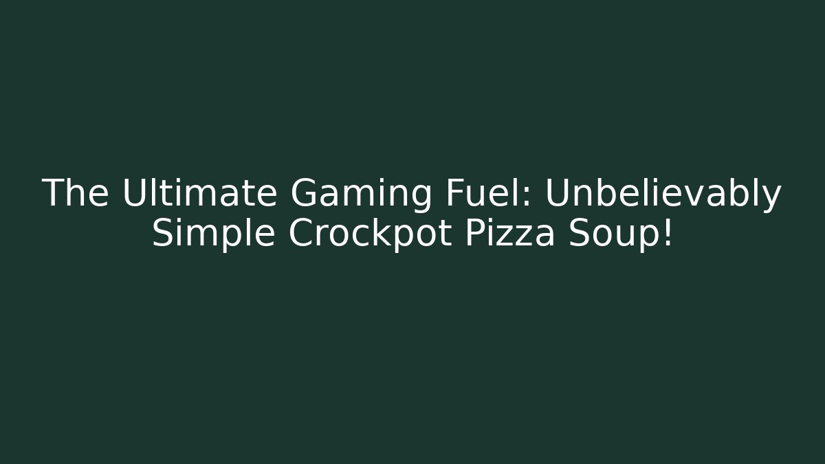 The Ultimate Gaming Fuel: Unbelievably Simple Crockpot Pizza Soup!